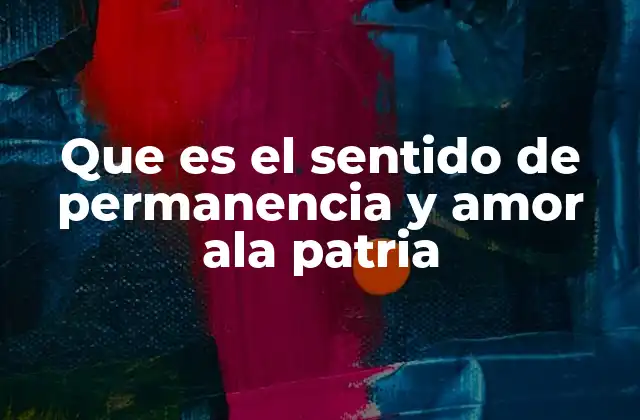 Que es el Sentido de Permanencia y Amor Ala Patria
