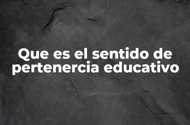 Que es el Sentido de Pertenercia Educativo
