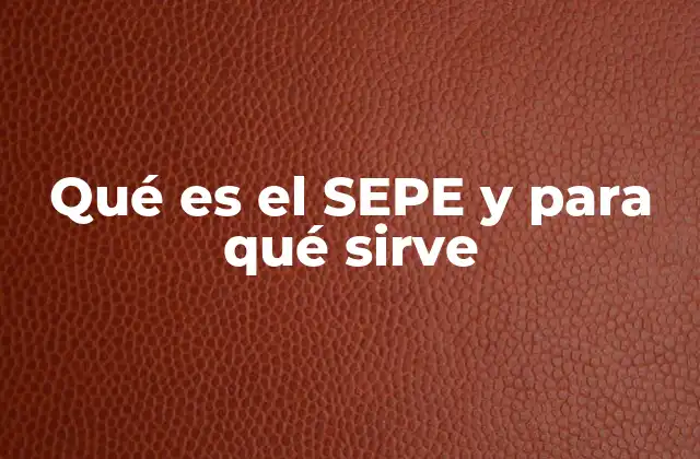 Qué es el Sepe y para Qué Sirve