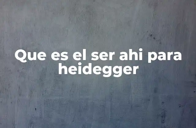 Que es el Ser Ahi para Heidegger