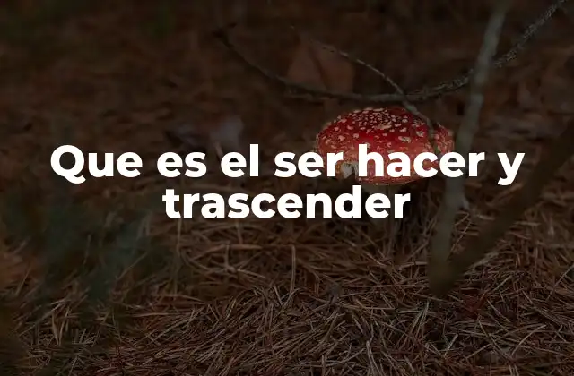 Que es el Ser Hacer y Trascender
