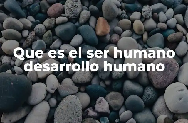 El desarrollo humano como un proceso multidimensional