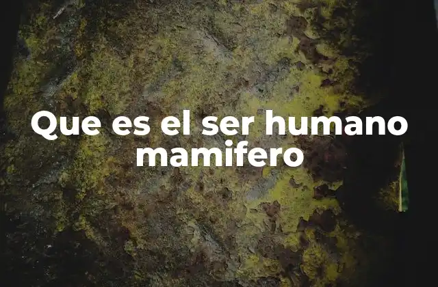 Características que definen al ser humano como mamífero