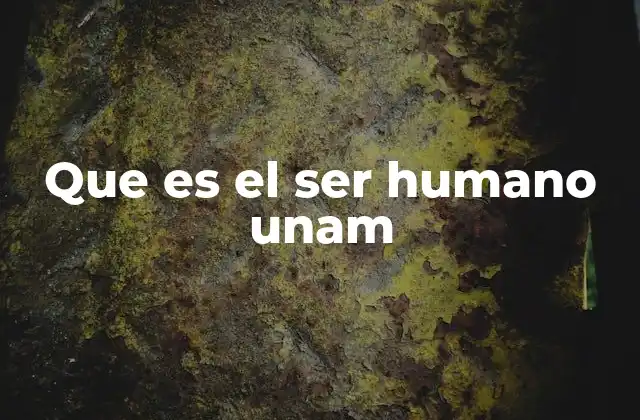 Que es el Ser Humano Unam