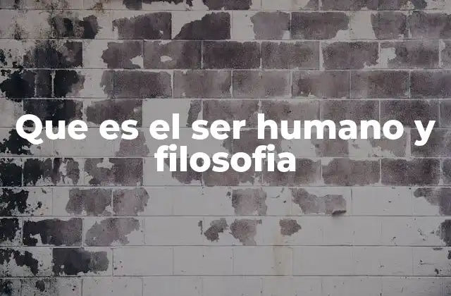 Que es el Ser Humano y Filosofia