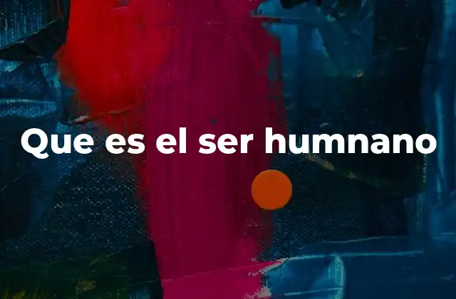Que es el Ser Humnano