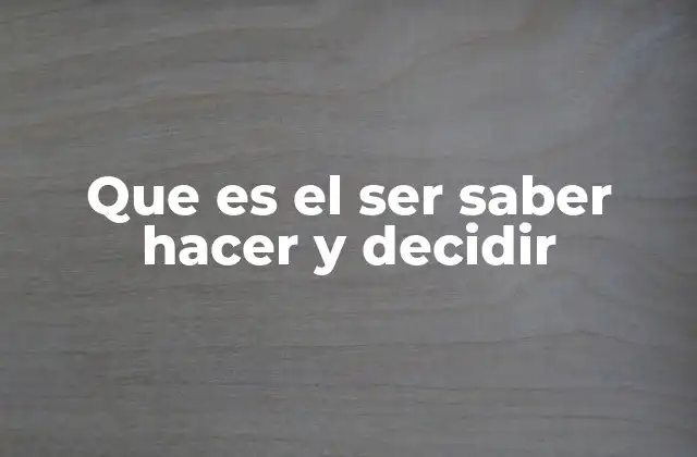 Que es el Ser Saber Hacer y Decidir