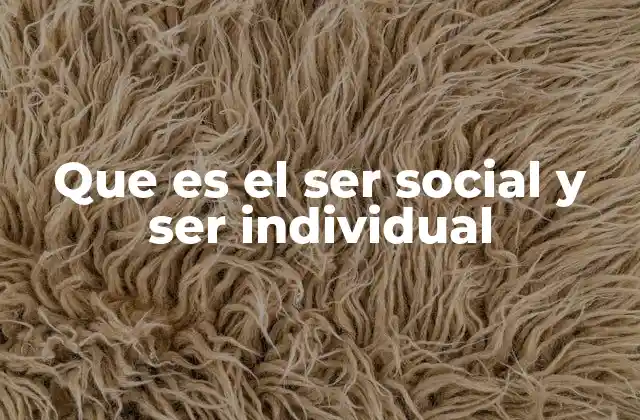 Que es el Ser Social y Ser Individual