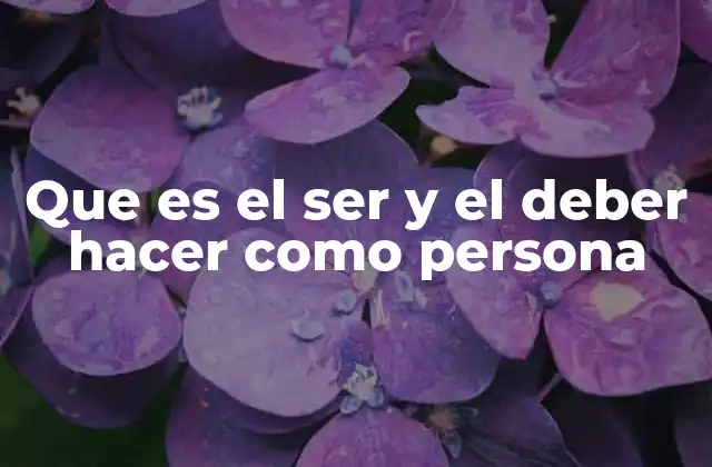 Que es el Ser y el Deber Hacer como Persona
