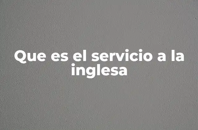 Que es el Servicio a la Inglesa