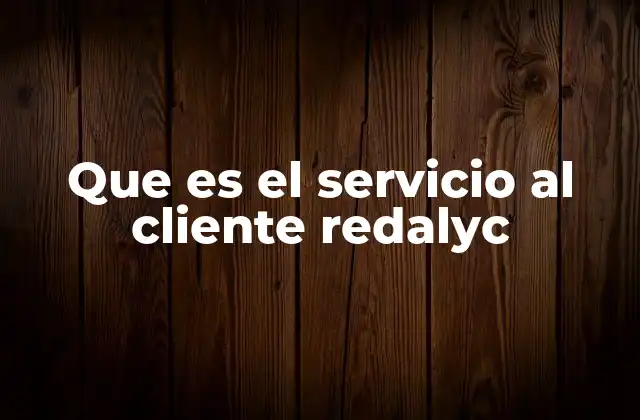 Que es el Servicio Al Cliente Redalyc 2 Apoyo técnico y académico en la plataforma Redalyc
