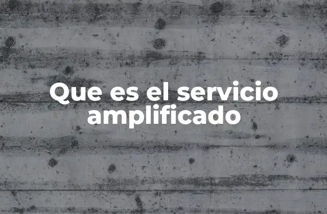 Que es el Servicio Amplificado