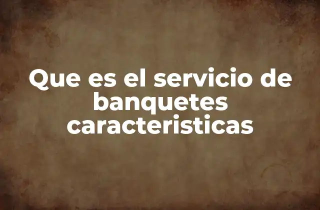 Cómo se diferencia el servicio de banquetes de otros tipos de eventos