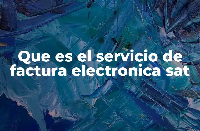 Que es el Servicio de Factura Electronica Sat
