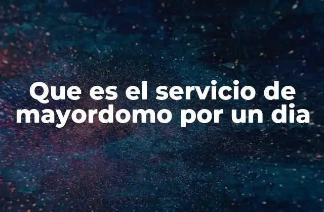 Que es el Servicio de Mayordomo por un Dia