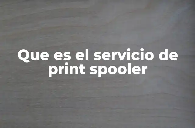 Que es el Servicio de Print Spooler 2 El papel del Print Spooler en la gestión de impresión