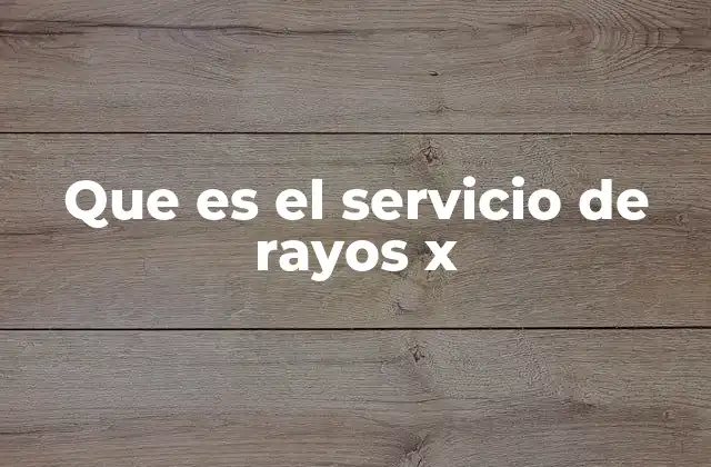 Que es el Servicio de Rayos X