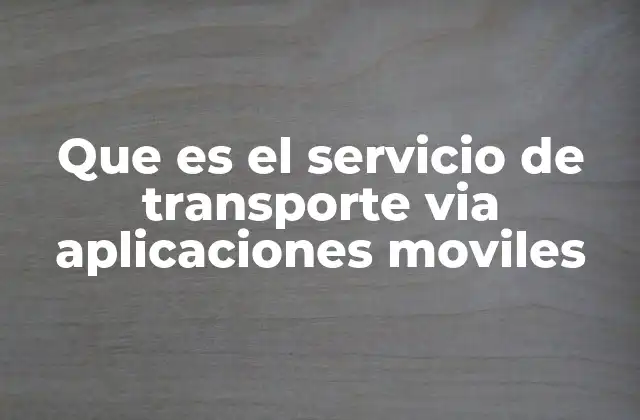 Que es el Servicio de Transporte Via Aplicaciones Moviles