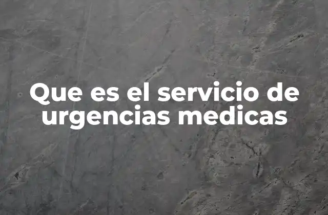 Que es el Servicio de Urgencias Medicas 2 El papel de los equipos médicos en la atención de emergencias