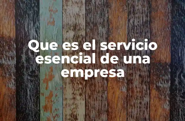 Que es el Servicio Esencial de una Empresa