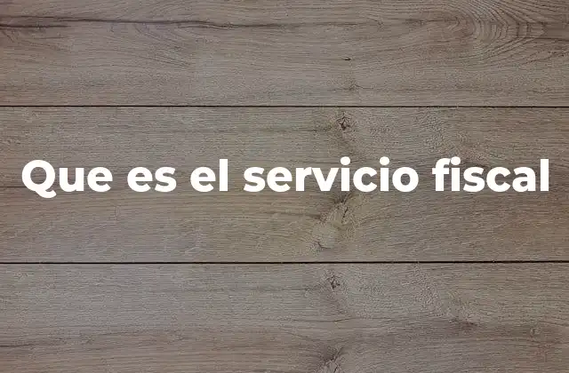 Que es el Servicio Fiscal