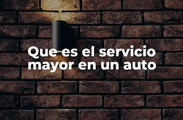 Que es el Servicio Mayor en un Auto