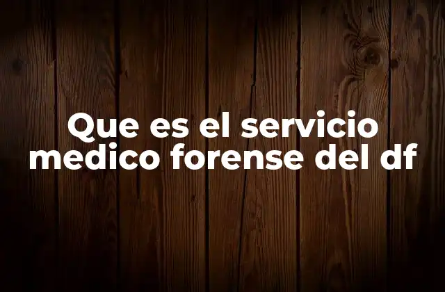 Que es el Servicio Medico Forense Del Df