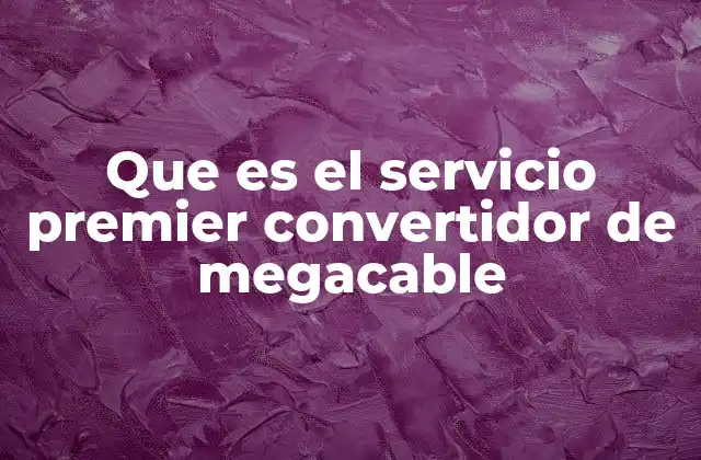 Que es el Servicio Premier Convertidor de Megacable