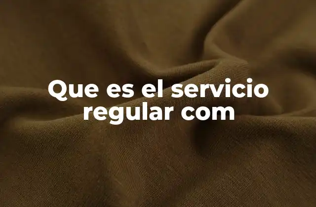 Que es el Servicio Regular Com