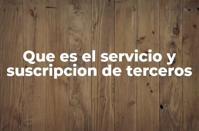 Que es el Servicio y Suscripcion de Terceros