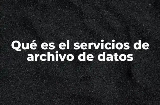 Qué es el Servicios de Archivo de Datos