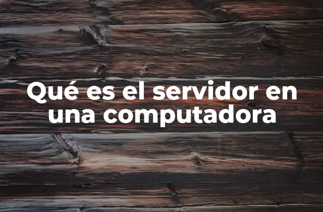 Qué es el Servidor en una Computadora