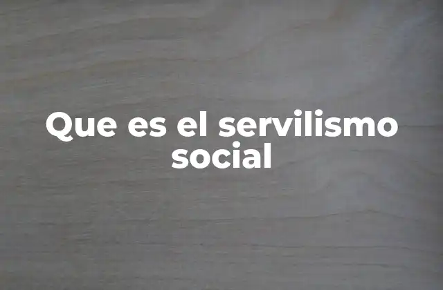 Que es el Servilismo Social