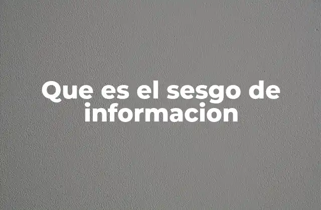 Cómo el sesgo de información afecta nuestra percepción del mundo