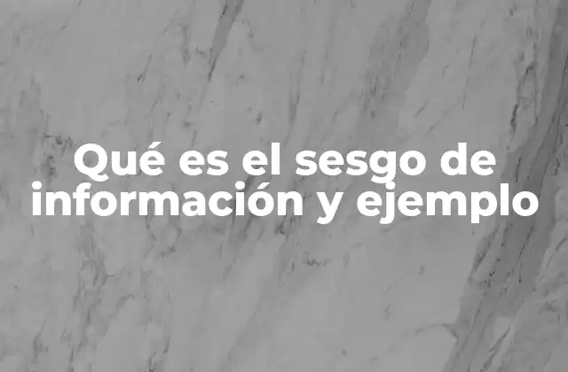 Qué es el Sesgo de Información y Ejemplo