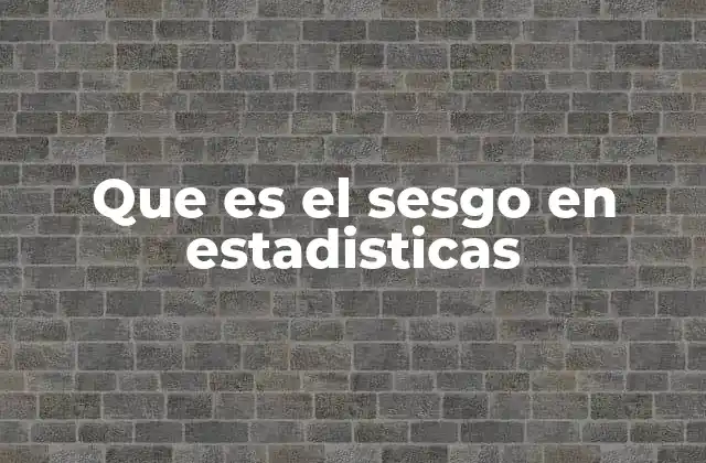 Que es el Sesgo en Estadisticas