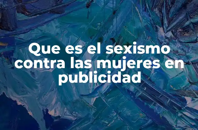 Que es el Sexismo contra las Mujeres en Publicidad