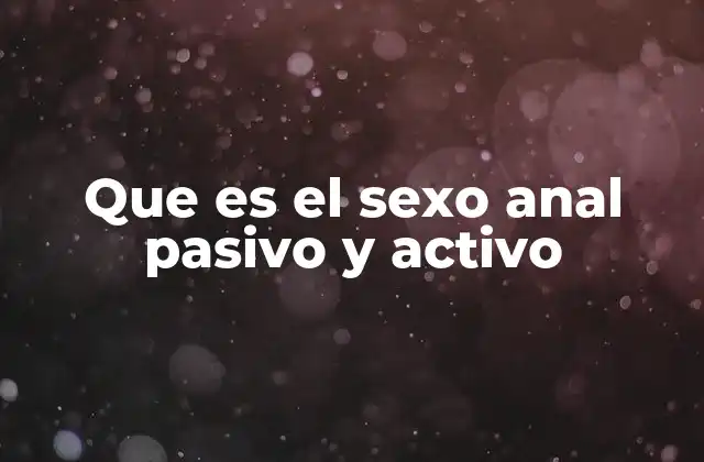 Que es el Sexo Anal Pasivo y Activo