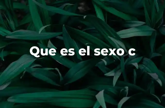 Que es el Sexo C