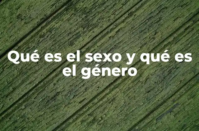 Qué es el Sexo y Qué es el Género