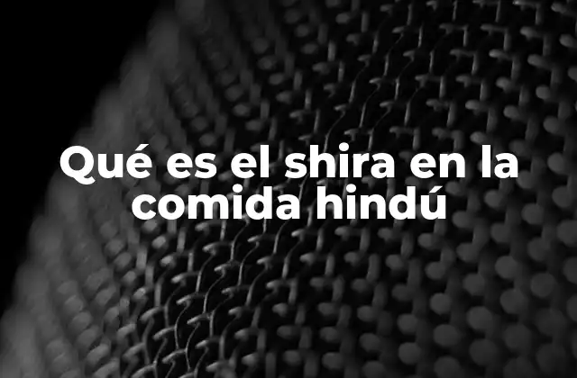 Qué es el Shira en la Comida Hindú