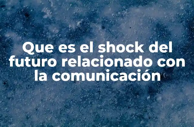 Que es el Shock Del Futuro Relacionado con la Comunicación