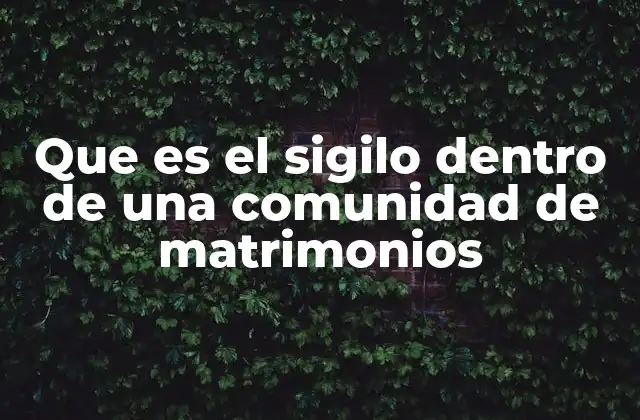 Que es el Sigilo Dentro de una Comunidad de Matrimonios