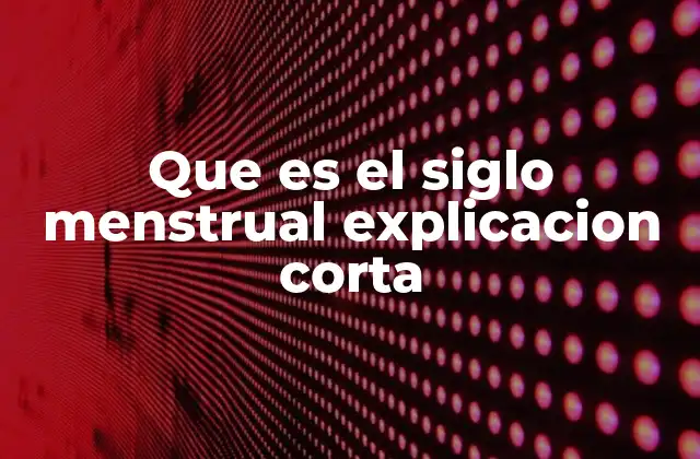 Que es el Siglo Menstrual Explicacion Corta