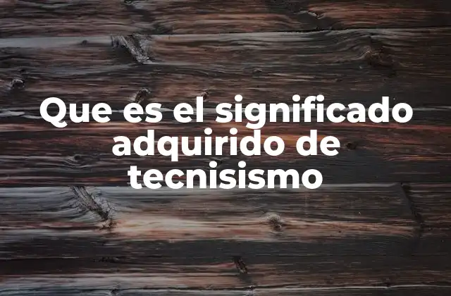 Que es el Significado Adquirido de Tecnisismo