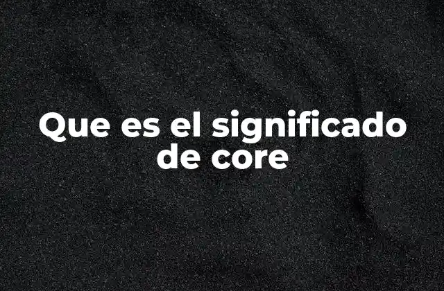 Que es el Significado de Core