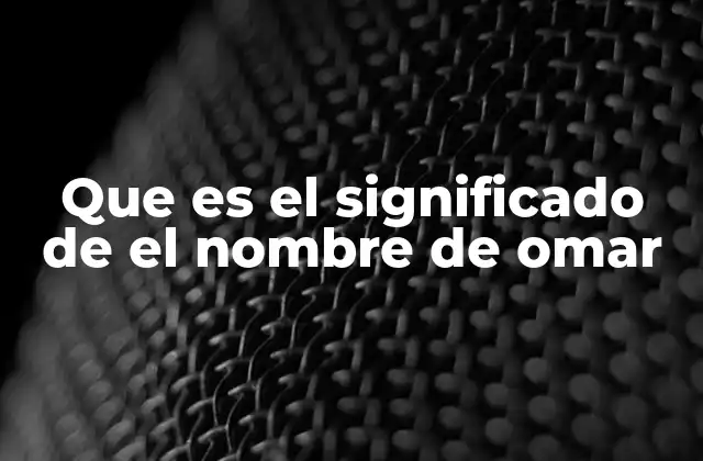 El nombre Omar y su relevancia en la cultura árabe