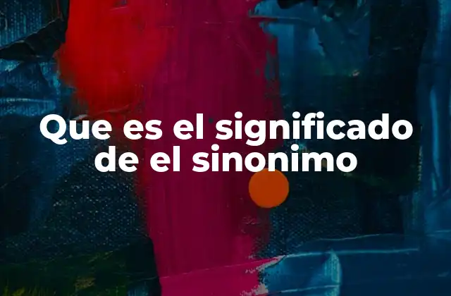 Que es el Significado de el Sinonimo
