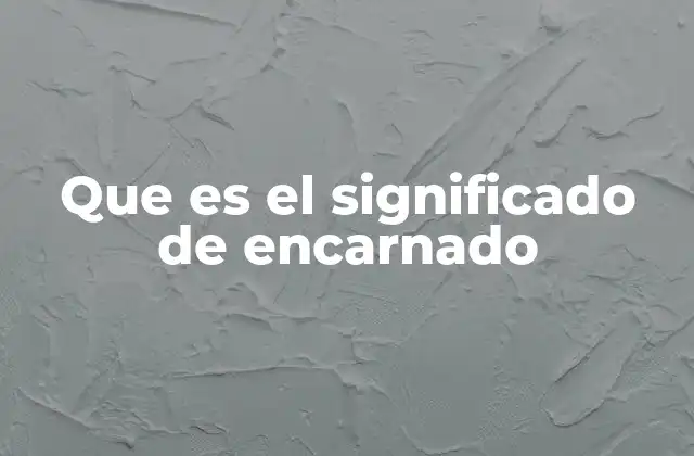 Que es el Significado de Encarnado