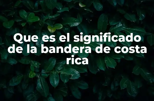 Que es el Significado de la Bandera de Costa Rica